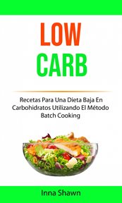 Low carb. Recetas Para Una Dieta Baja En Carbohidratos Utilizando El Mťodo Batch Cooking cover image
