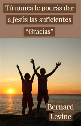 Cover image for Tú nunca le podrás dar a Jesús las suficientes "Gracias"