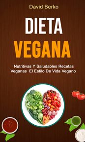 Dieta vegana. Nutritivas Y Saludables Recetas Veganas  El Estilo De Vida Vegano cover image
