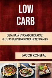 Low carb: dieta baja en carbohidratos. Recetas Definitivas Para Principiantes cover image