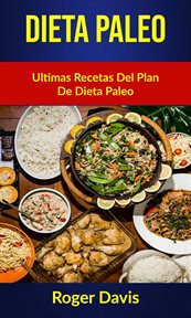 Dieta paleo. Ultimas Recetas Del Plan De Dieta Paleo cover image
