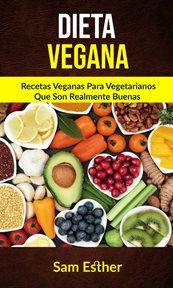 Dieta vegana. Recetas Veganas Para Vegetarianos Que Son Realmente Buenas cover image