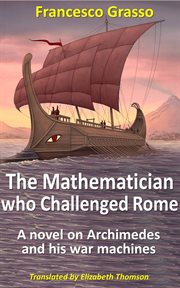 The mathematician who challenged rome. A novel on Archimedes and his war machines cover image