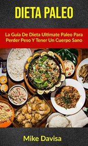 Dieta paleo. La Gu̕a De Dieta Ultimate Paleo Para Perder Peso Y Tener Un Cuerpo Sano cover image