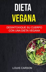 Dieta vegana. Desintoxique Su Cuerpo Con Una Dieta Vegana cover image