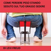 Come Perdere Peso Stando Seduto Sul Tuo Grasso Sedere cover image