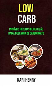 Low Carb: Incríveis Receitas De Refeição Baixa Descarga De Carboidrato cover image