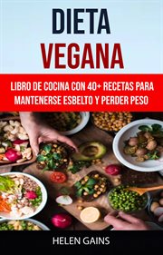 Dieta vegana. Libro De Cocina Con 40+ Recetas Para Mantenerse Esbelto Y Perder Peso cover image