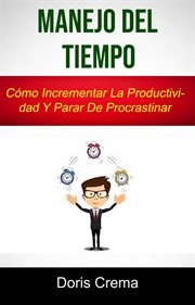 Manejo del tiempo. C̤mo Incrementar La Productividad Y Parar De Procrastinar cover image