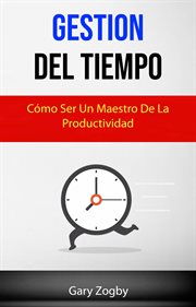 Gesti̤n del tiempo. C̤mo Ser Un Maestro De La Productividad cover image