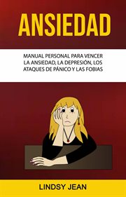 Ansiedad. Manual Personal Para Vencer La Ansiedad, La Depresi̤n, Los Ataques De Pǹico Y Las Fobias cover image
