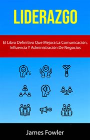 Liderazgo. El Libro Definitivo Que Mejora La Comunicaci̤n, Influencia Y Administraci̤n De Negocios cover image