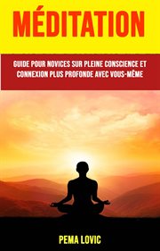 Mďitation. Guide Pour Novices Sur Pleine Conscience Et Connexion Plus Profonde Avec Vous-m̊me cover image