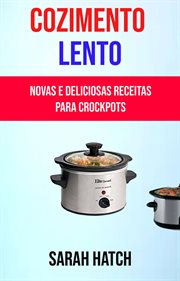 Cozimento Lento: Novas E Deliciosas Receitas Para Crockpots cover image
