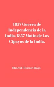 1857 guerra de independencia de la india/1857 mot̕n de los cipayos de la india cover image