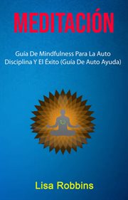 Meditaci̤n. Gu̕a De Mindfulness Para La Auto Disciplina Y El ⁹xito (Gu̕a De Auto Ayuda) cover image