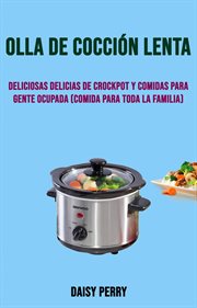 Deliciosas delicias de crockpot y comidas para gente ocupada. (Comida Para Toda La Familia) cover image