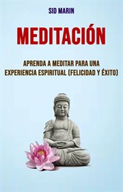 Meditaci̤n. Aprenda A Meditar Para Una Experiencia Espiritual (Felicidad Y ⁹xito) cover image