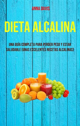 Cover image for Una Guía Completa Para Perder Peso Y Estar Saludable (Unas Excelentes Recetas Alcalinas)