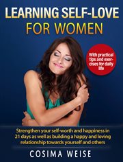 Learning self-love for women. Strengthen your self-worth and happiness in 21 days as well as building a happy and loving relations cover image