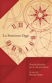 Lo Stoicismo Oggi : Pratiche Filosofiche Per La Vita Quotidiana cover image
