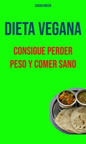 Dieta vegana. Consigue Perder Peso Y Comer Sano cover image