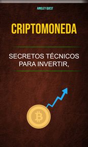 Criptomoneda: secretos técnicos para invertir, comercializar, explotar y más cover image