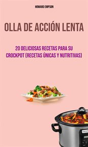 Olla de acci̤n lenta. 20 Deliciosas Recetas Para Su Crockpot (Recetas ₊nicas Y Nutritivas) cover image