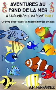 Aventures au fond de la mer: ̉ la recherche du rčif d'or!. Un livre divertissant de poissons pour les enfants cover image