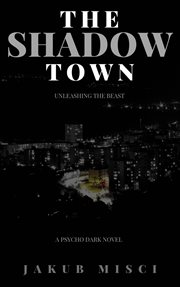 The shadow town. Unleashing the Beast cover image