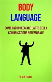 Body Language: Come Padroneggiare L'arte Della Comunicazione Non Verbale cover image