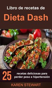 Libro de recetas de dieta dash. 25 recetas deliciosas para perder peso e hipertensi̤n cover image