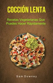Cocci̤n lenta. Recetas Vegetarianas Que Puedes Hacer R̀pidamente (Incluye Deliciosas Recetas Para La Olla De Cocci̤ cover image