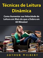 Técnicas de Leitura Dinâmica : Como Aumentar Sua Velocidade De Leitura Em Mais Do Que O Dobro Em 60 Minutos! cover image