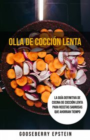 Olla de cocción lenta. La Guía Definitiva De Cocina De Cocción Lenta Para Recetas Sabrosas Que Ah cover image