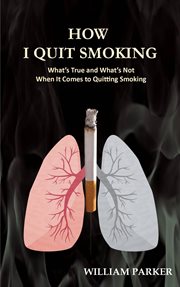 How i quit smoking. What's True and What's Not When It Comes to Quitting Smoking cover image