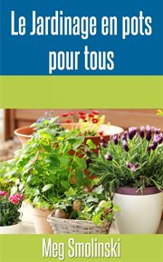Le jardinage en pots pour tous : Le guide essentiel pour jardiniers débutants cover image