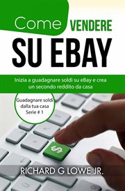 Come vendere su eBay : Inizia A Guadagnare Soldi Su Ebay E Crea Un Secondo Reddito Da Casa cover image