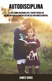 Autodisciplina. Cómo Desarrollar Fuerza De Voluntad Para Alcanzar Tus Metas Con Fortaleza Mental en 21 Días cover image