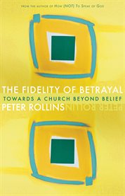 The Fidelity of Betrayal: Towards a Church Beyond Belief cover image