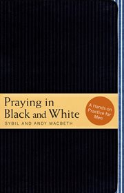 Praying in Black and White : A Hands-On Practice for Men cover image