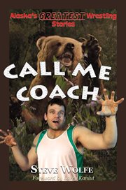 Call me coach: Alaska's greatest wrestling stories cover image
