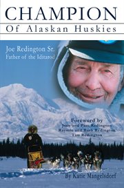 Champion of Alaskan Huskies: Joe Redington Sr., father of the Iditarod cover image