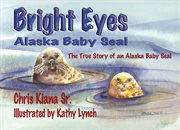 Bright Eyes, Alaska baby seal: the true story of an Alaska baby seal cover image