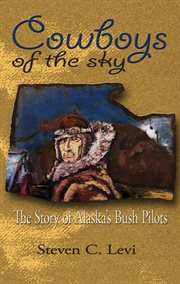 Cowboys of the sky: the story of Alaska's Bush pilots cover image