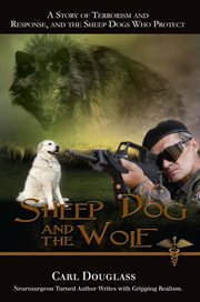 Sheep dog and the wolf. A Story of Terrorism and Response, and the Sheep Dogs Who Protect cover image