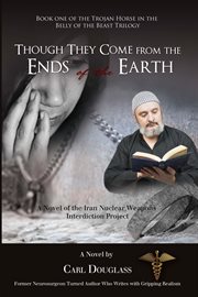 Though they come from the ends of the earth. A Novel of the Iran Nuclear Weapons Interdiction Project cover image