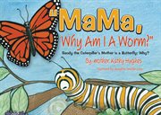Why am i a worm mama. Sandy the Caterpillar's Mother is a Butterfly; Why? cover image