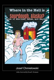 Where in the hell is Sourdough, Alaska tales of mischief, males, and mayhem cover image