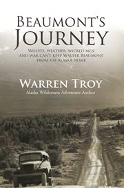 Beaumont's journey: wolves, weather, wicked men, and war can't keep Walter Beaumont from his Alaska home cover image